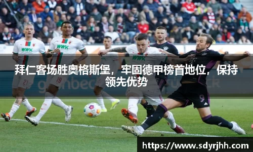拜仁客场胜奥格斯堡，牢固德甲榜首地位，保持领先优势