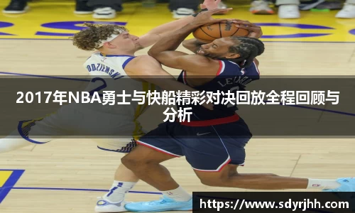 2017年NBA勇士与快船精彩对决回放全程回顾与分析